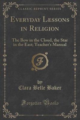Everyday Lessons in Religion: The Bow in the Cloud, the Star in the East; Teachers Manual (Classic Reprint)