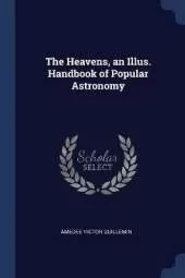 The Heavens, an Illus. Handbook of Popular Astronomy