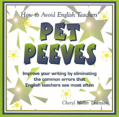 How to Avoid English Teachers' Pet Peeves: Improve Your Writing by Eliminating the Common Errors That English Teachers See Most Often