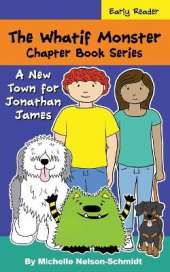 The Whatif Monster Chapter Book Series: A New Town for Jonathan James