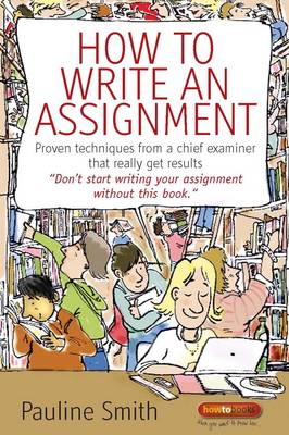 How to Write an Assignment: Proven Techniques from a Chief Examiner That Really Get Results