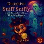 Detective Sniff Sniffy and the Mystery of the Floating Ghosts