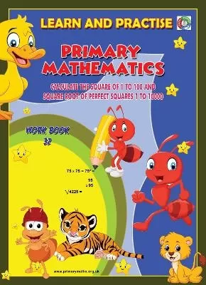 LEARN AND PRACTISE,   PRIMARY MATHEMATICS,     WORKBOOK  ~ 32: Calculate the Square of 1 to 100 and Square Root of Perfect Squares 1 to 10000
