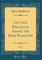 Cottage Dialogues Among the Irish Peasantry, Vol. 2 (Classic Reprint)