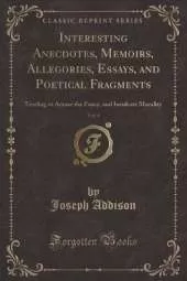 Interesting Anecdotes, Memoirs, Allegories, Essays, and Poetical Fragments, Vol. 4: Tending to Amuse the Fancy, and Inculcate Morality (Classic Reprint)
