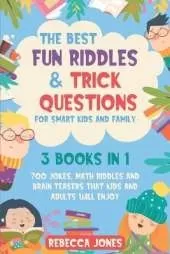 The Best Fun Riddles & Trick Questions for Smart Kids and Family: 3 Books in 1 700 Jokes, Math Riddles and Brain Teasers That Kids and Adults Will Enjoy