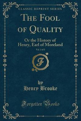 The Fool of Quality, Vol. 2 of 2: Or the History of Henry, Earl of Moreland (Classic Reprint)