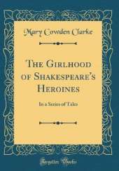 The Girlhood of Shakespeare's Heroines: In a Series of Tales (Classic Reprint)