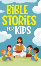 Bible Stories for Kids: Timeless Christian Stories to Grow in God's Love: Classic Bedtime Tales for Children of Any Age: a Collection of Short Motivational Stories about Courage, Friendship, Inner Strength, Perseverance & Self-Confidence (Bedtime stories 