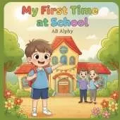 My First Time at School: A Fun and Encouraging Story for Kids to Learn About School, Friends, and New Adventures!
