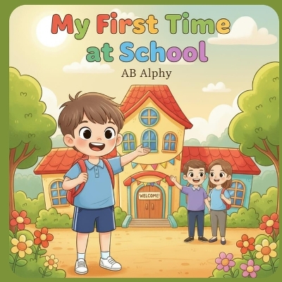 My First Time at School: A Fun and Encouraging Story for Kids to Learn About School, Friends, and New Adventures!