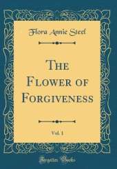 The Flower of Forgiveness, Vol. 1 (Classic Reprint)