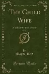 The Child Wife, Vol. 3 of 3: A Tale of the Two Worlds (Classic Reprint)
