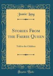 Stories From the Faerie Queen: Told to the Children (Classic Reprint)