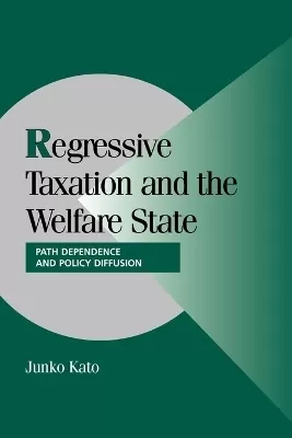 Regressive Taxation and the Welfare State: Path Dependence and Policy Diffusion