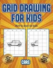 How to draw for kids (Learn to draw cars): This book teaches kids how to draw cars using grids