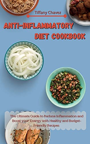 Anti-Inflammatory Diet Cookbook: The Ultimate Guide to Reduce Inflammation and Boost your Energy with Healthy and Budget-Friendly Recipes