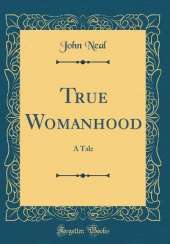 True Womanhood: A Tale (Classic Reprint)