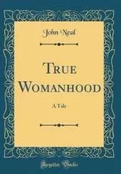 True Womanhood: A Tale (Classic Reprint)