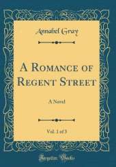 A Romance of Regent Street, Vol. 1 of 3: A Novel (Classic Reprint)