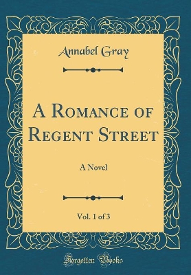 A Romance of Regent Street, Vol. 1 of 3: A Novel (Classic Reprint)