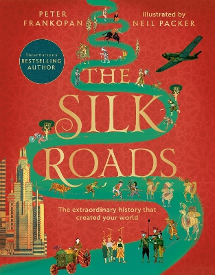 The Silk Roads: The extraordinary history that created your world – Illustrated Edition