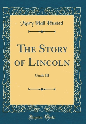 The Story of Lincoln: Grade III (Classic Reprint)