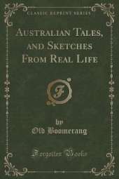 Australian Tales, and Sketches From Real Life (Classic Reprint)