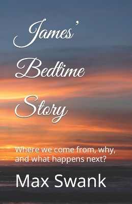 James' Bedtime Story: Where we come from, why, and what happens next?