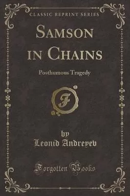 Samson in Chains: Posthumous Tragedy (Classic Reprint)