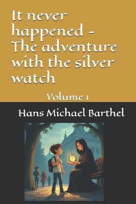 It never happened - The adventure with the silver watch: Volume 1