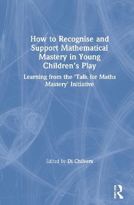 How to Recognise and Support Mathematical Mastery in Young Children’s Play: Learning from the 'Talk for Maths Mastery' Initiative