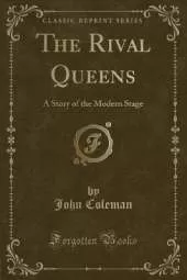 The Rival Queens: A Story of the Modern Stage (Classic Reprint)