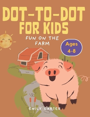 Fun on the Farms: Dot-to-Dot Book for Kids ages 4-8: Farm Animals Dot-to-Dot Book for Kids - Connect the Dots Activity for Ages 4-8, Preschool & Kindergarten Learning Fun