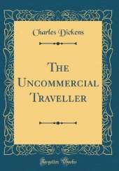 The Uncommercial Traveller (Classic Reprint)