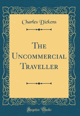 The Uncommercial Traveller (Classic Reprint)