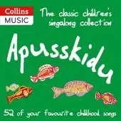 The classic children’s singalong collection: Apusskidu: 52 of Your Favourite Childhood Songs: Nursery Rhymes, Song-Stories, Folk Tunes, Pop Hits, Musicals and Music Hall Classics