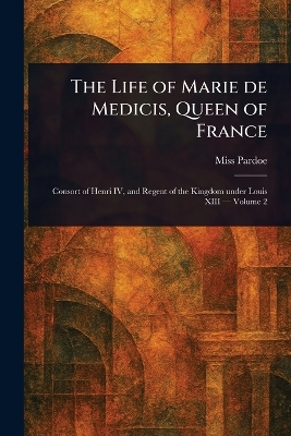 The Life of Marie De Medicis, Queen of France