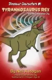 Tyrannosaurus Rex and the Cretaceous City. Dinosaur Characters 1: A Story from the First Civilisation 66 Million Years Ago.