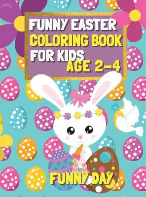 Funny Easter Coloring Book for Kids age 2-4: Have fun with your child by giving this coloring book for the Easter Holidays.