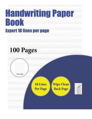 Handwriting Paper Book (Highly Advanced 18 Lines Per Page): A Handwriting and Cursive Writing Book with 100 Pages of Extra Large 8.5 by 11.0 Inch Writing Practise Pages. This Book Has Guidelines for Practising Writing.