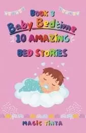 Baby Bedtime - Book 3: 10 Amazing Bed Stories to Help Your Baby Sleep Peacefully