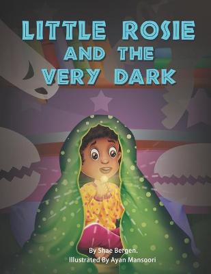 Little Rosie And The Very Dark: A Children Story To Teach Kids How To Deal With Fear of Darkness