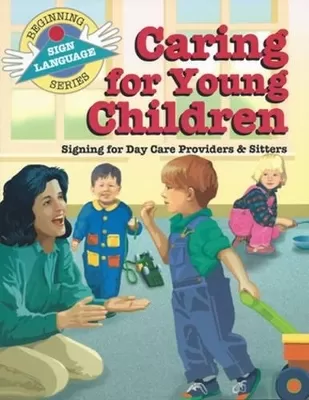 Caring for Young Children: Signing for Day Care Providers & Sitters