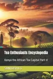 Tea Enthusiasts Encyclopedia: Kenya the African Tea Capital Part-V