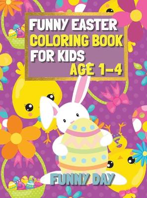 Funny Easter Coloring Book for Kids age 1-4: Have fun with your child by giving this coloring book for the Easter Holidays.