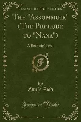The "Assommoir" (The Prelude to "Nana"): A Realistic Novel (Classic Reprint)
