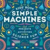 The Kids' Book of Simple Machines: Cool Projects & Activities that Make Science Fun!