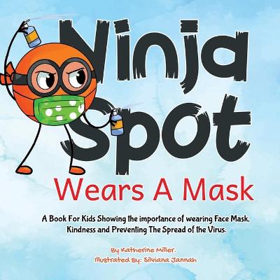 Ninja Spot Wears A Mask: A Book For Kids Showing the importance of wearing Face, Mask Showing Kindness and Preventing The Spread of the Virus.