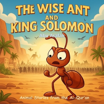 Animal Stories from the Al-Qur'an: The Wise Ant and King Solomon: A Beautiful Story of Prophet Sulaiman and the Ant from Surah An-Naml